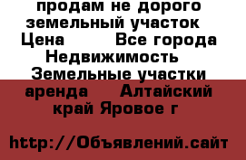 продам не дорого земельный участок › Цена ­ 80 - Все города Недвижимость » Земельные участки аренда   . Алтайский край,Яровое г.